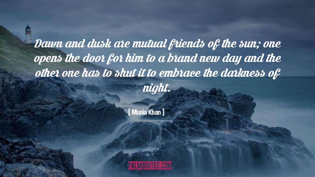 Munia Khan Quotes: Dawn and dusk are mutual