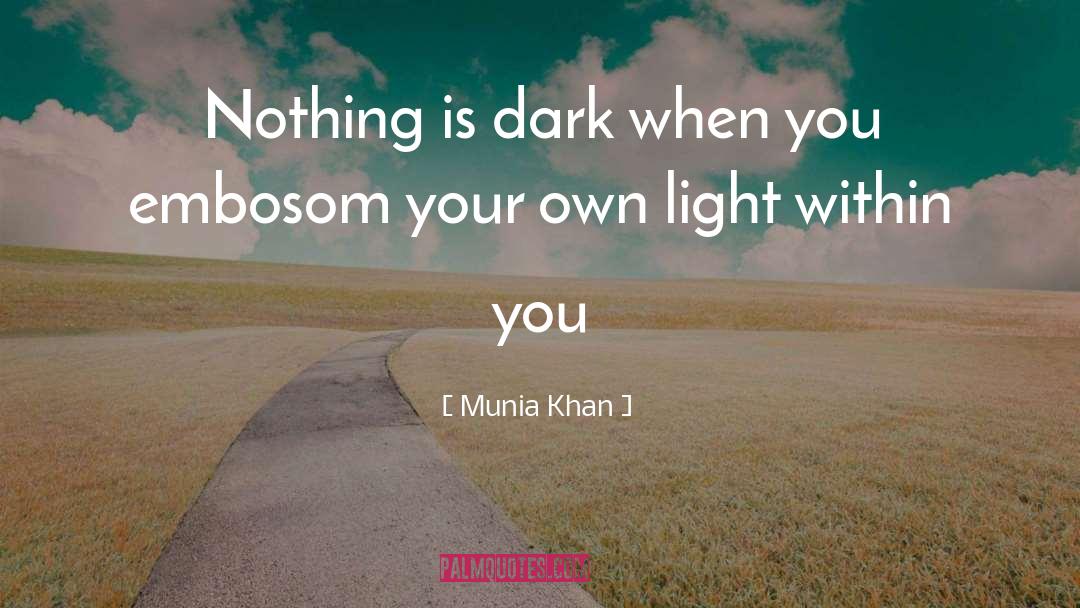 Munia Khan Quotes: Nothing is dark when you