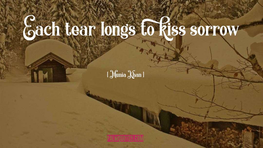 Munia Khan Quotes: Each tear longs to kiss
