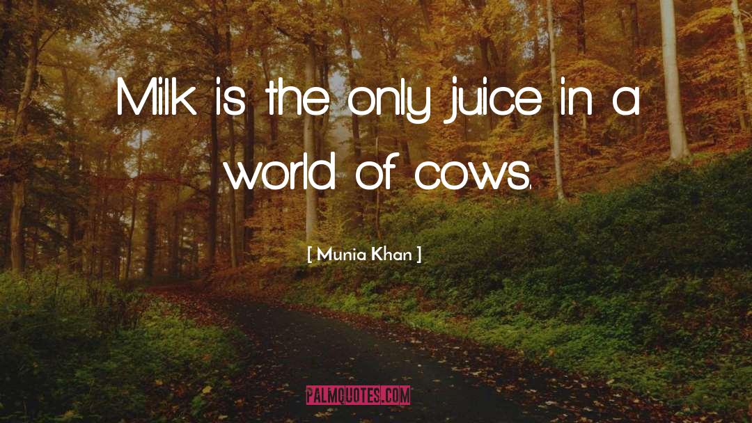 Munia Khan Quotes: Milk is the only juice