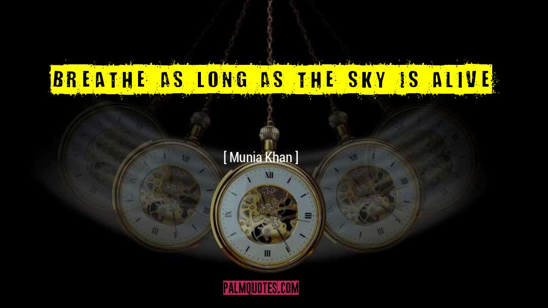 Munia Khan Quotes: Breathe as long as the