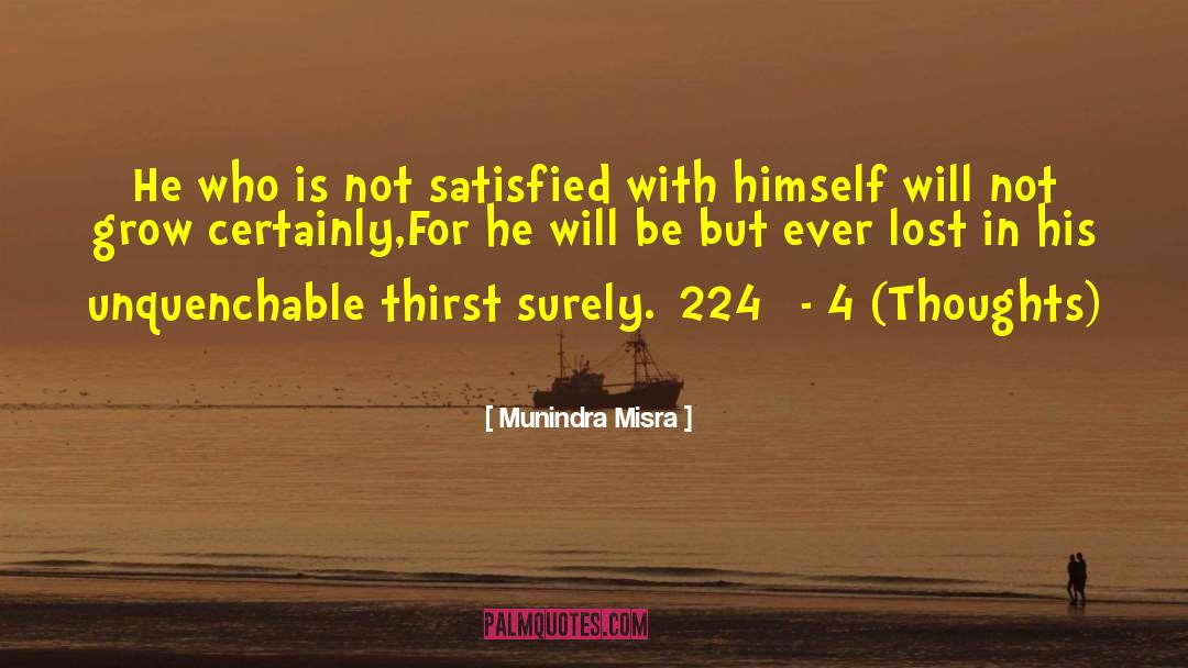 Munindra Misra Quotes: He who is not satisfied