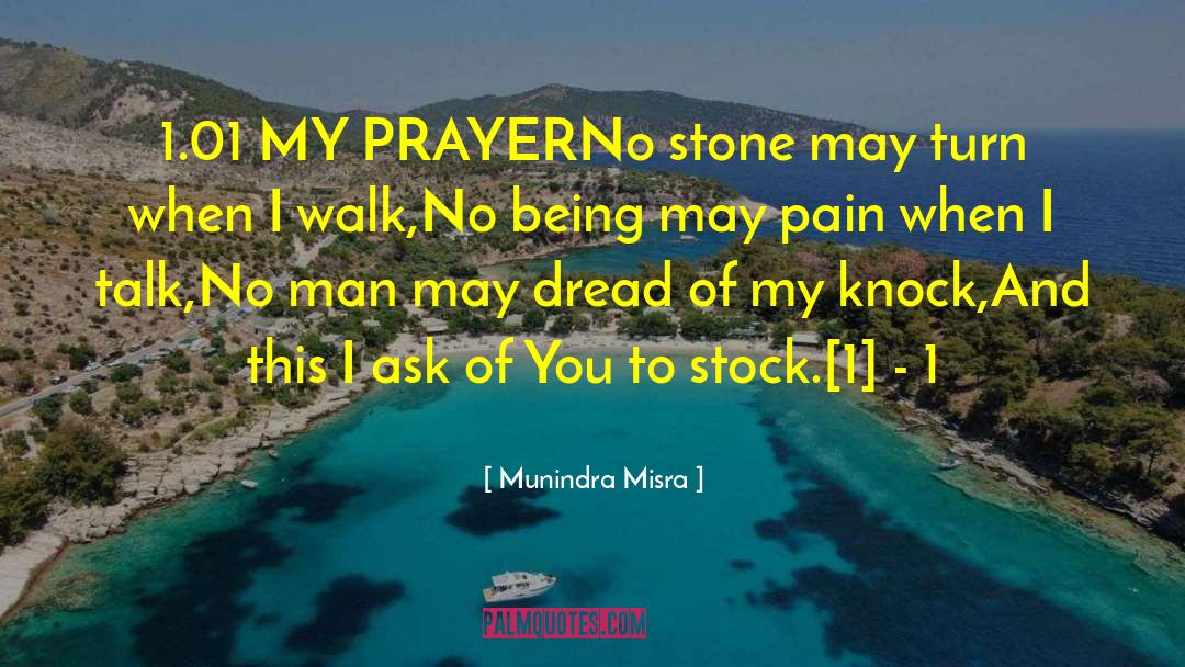 Munindra Misra Quotes: 1.01 MY PRAYER<br>No stone may