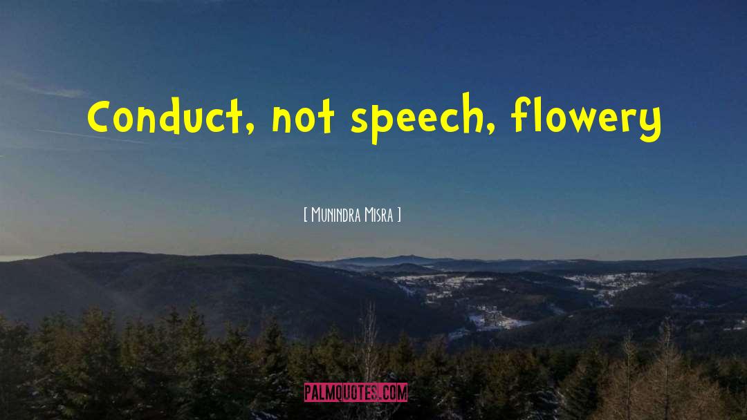 Munindra Misra Quotes: Conduct, not speech, flowery