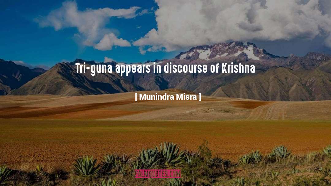 Munindra Misra Quotes: Tri-guna appears in discourse of