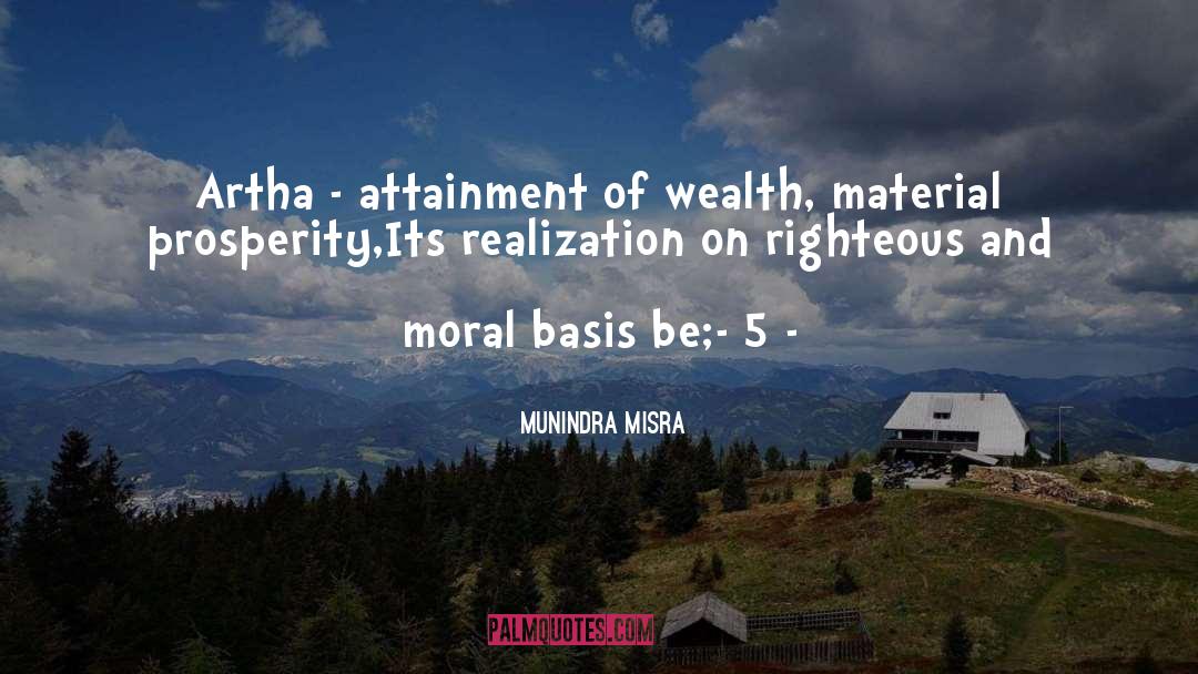 Munindra Misra Quotes: Artha - attainment of wealth,