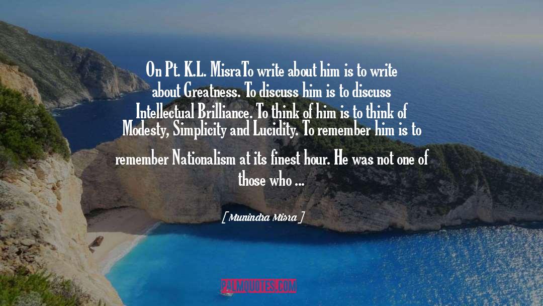 Munindra Misra Quotes: On Pt. K.L. Misra<br>To write