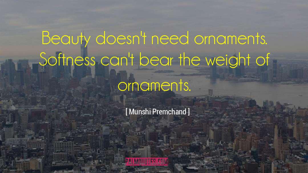 Munshi Premchand Quotes: Beauty doesn't need ornaments. Softness