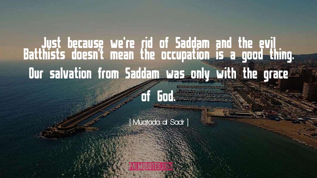 Muqtada Al Sadr Quotes: Just because we're rid of