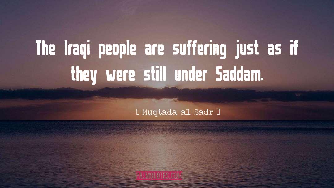 Muqtada Al Sadr Quotes: The Iraqi people are suffering