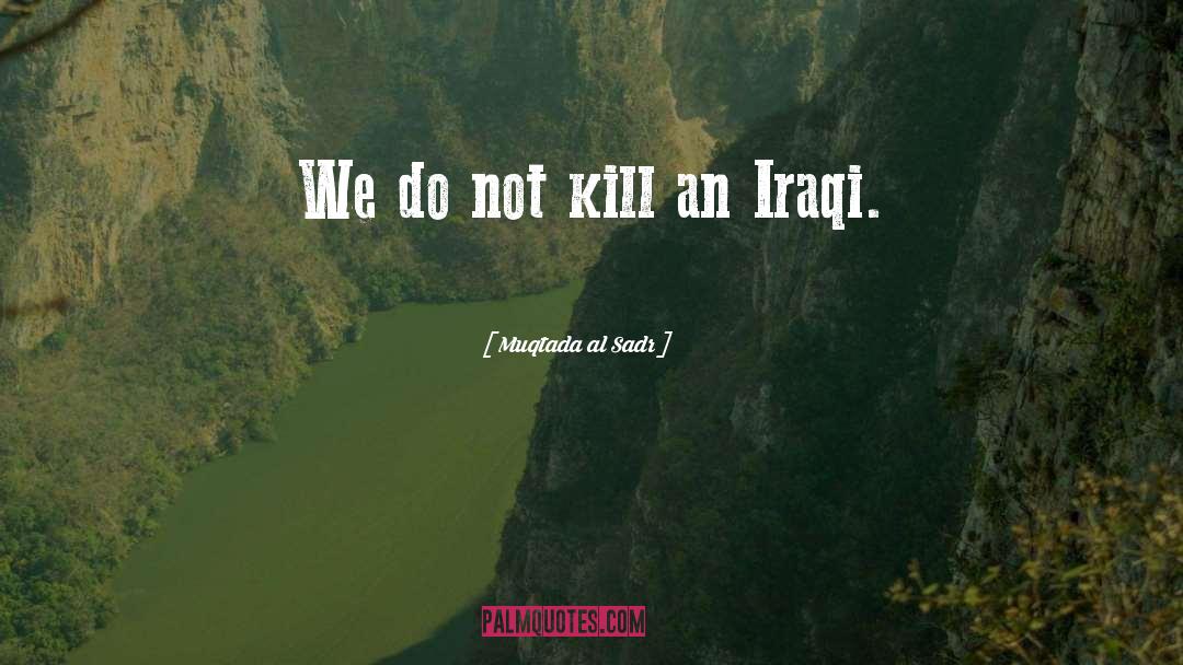 Muqtada Al Sadr Quotes: We do not kill an