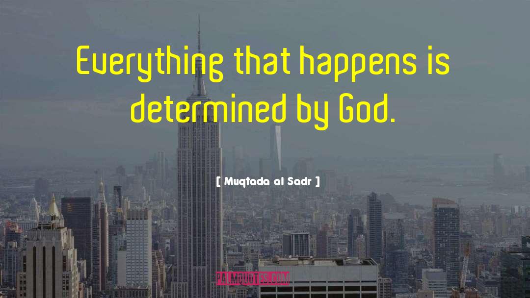 Muqtada Al Sadr Quotes: Everything that happens is determined