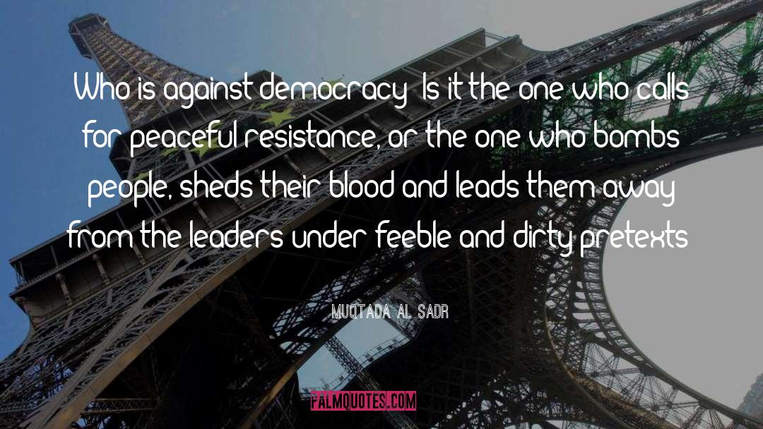 Muqtada Al Sadr Quotes: Who is against democracy? Is