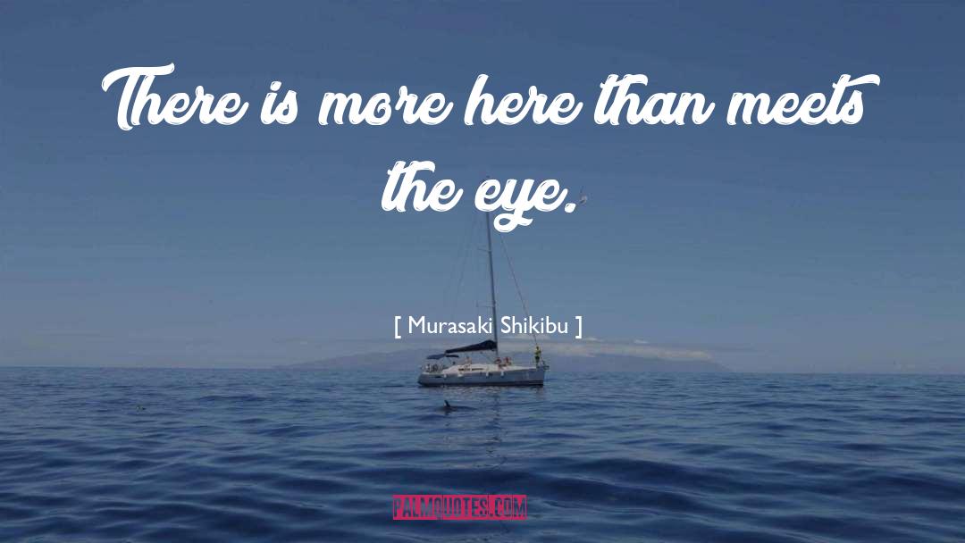 Murasaki Shikibu Quotes: There is more here than