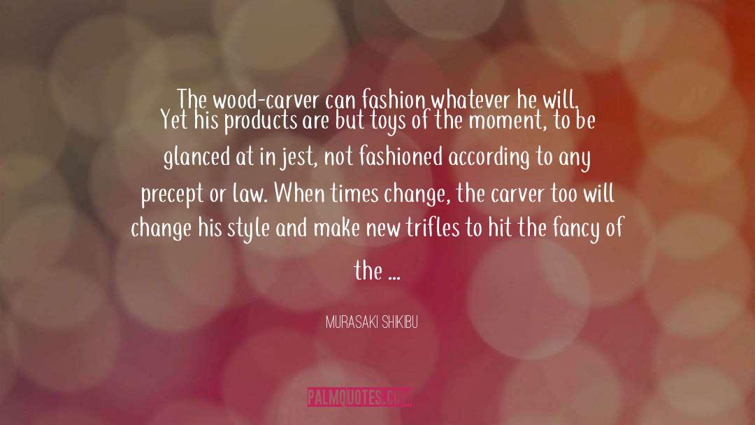Murasaki Shikibu Quotes: The wood-carver can fashion whatever