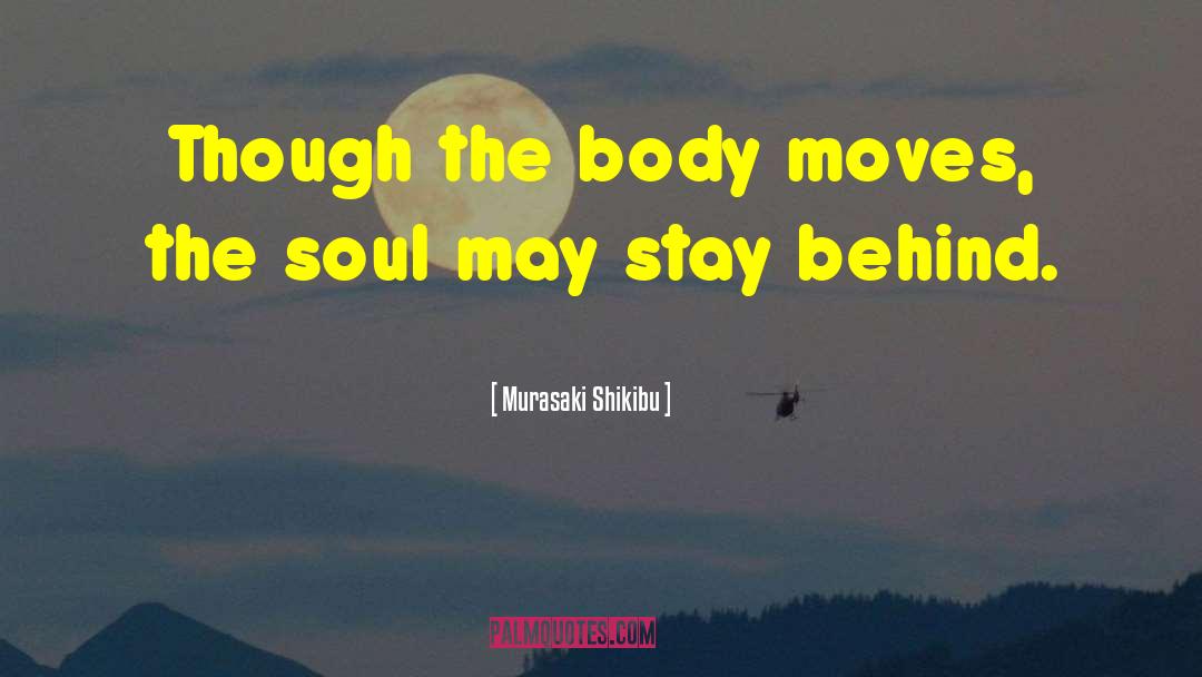 Murasaki Shikibu Quotes: Though the body moves, the