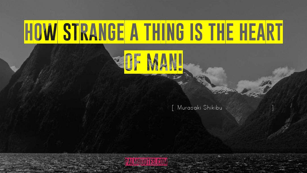 Murasaki Shikibu Quotes: How strange a thing is