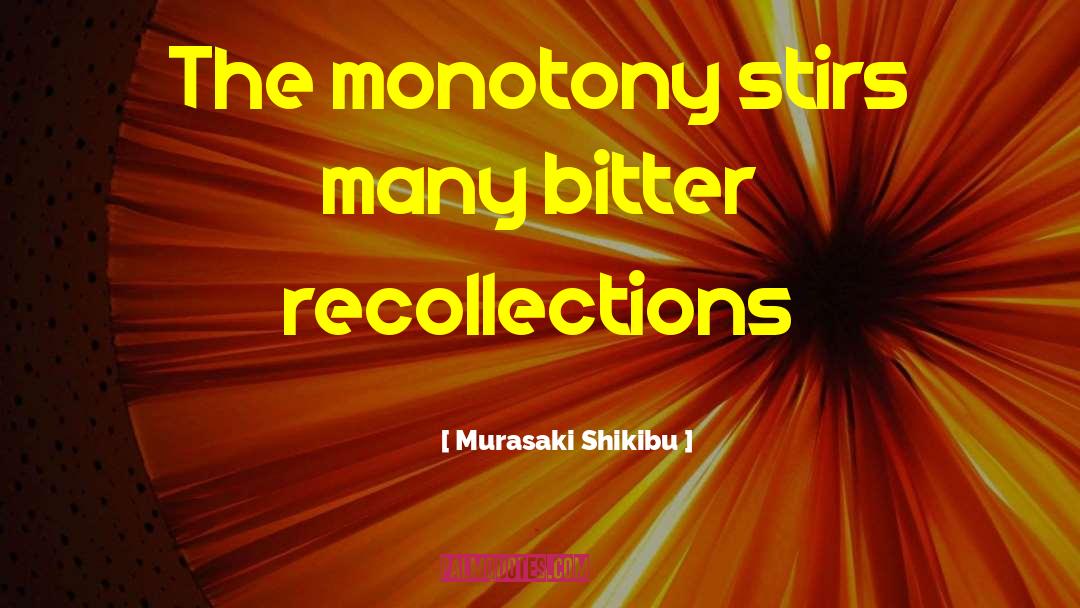 Murasaki Shikibu Quotes: The monotony stirs many bitter