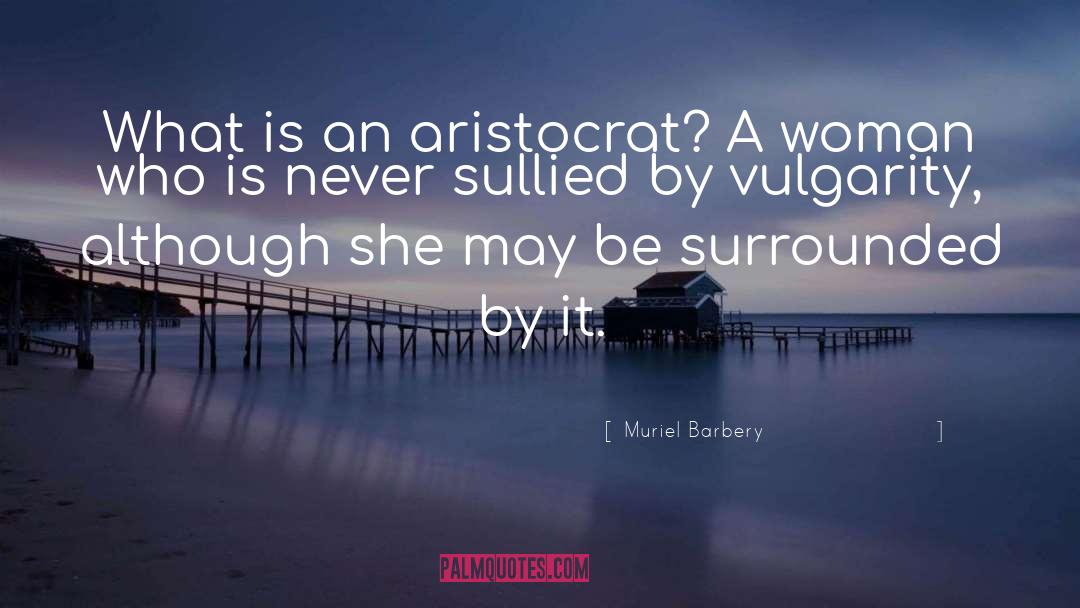 Muriel Barbery Quotes: What is an aristocrat? A