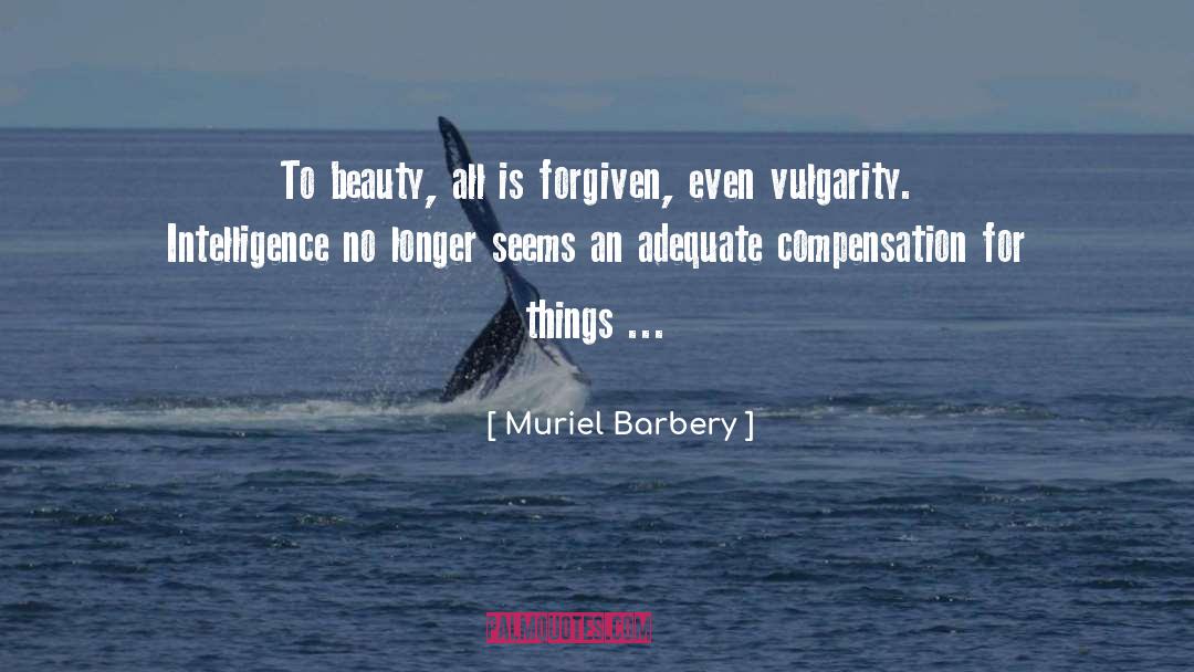 Muriel Barbery Quotes: To beauty, all is forgiven,