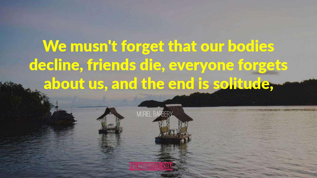 Muriel Barbery Quotes: We musn't forget that our