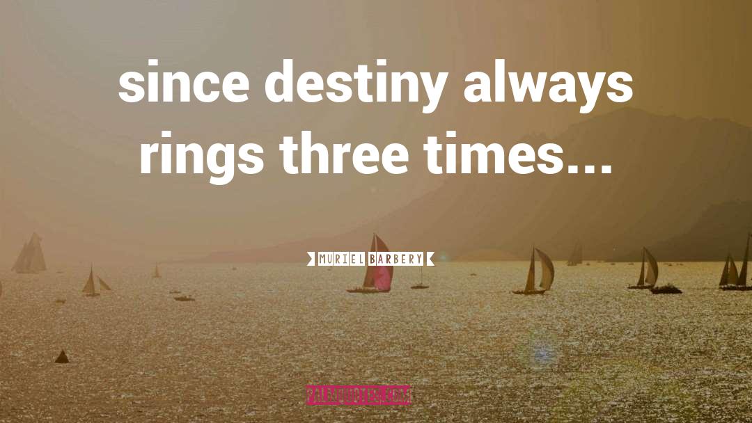 Muriel Barbery Quotes: since destiny always rings three