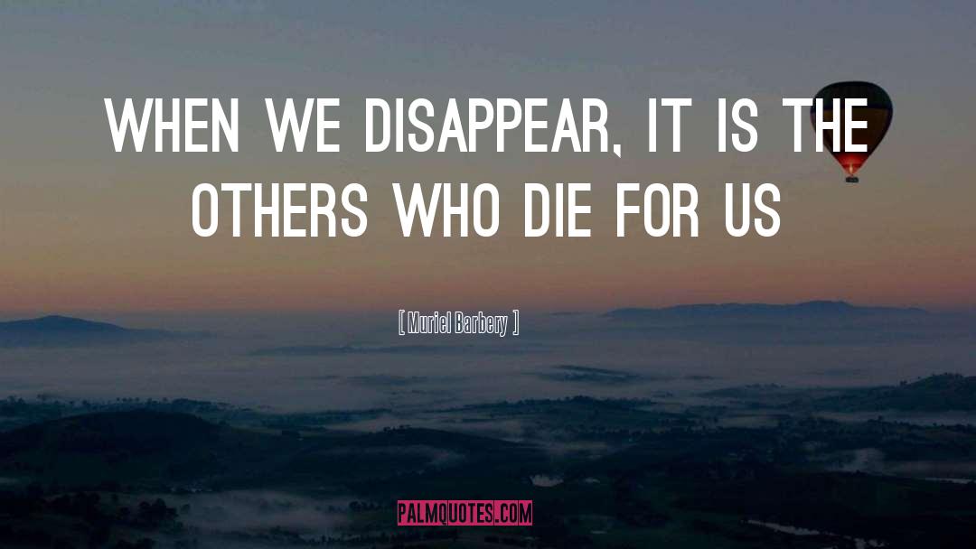 Muriel Barbery Quotes: When we disappear, it is