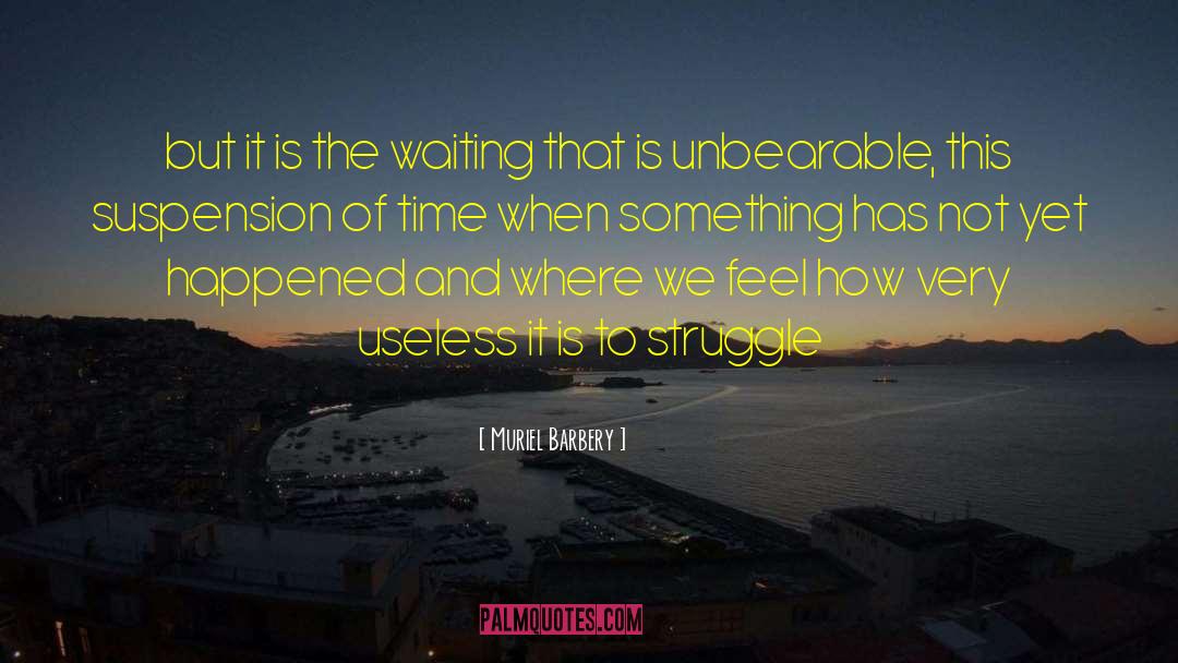 Muriel Barbery Quotes: but it is the waiting
