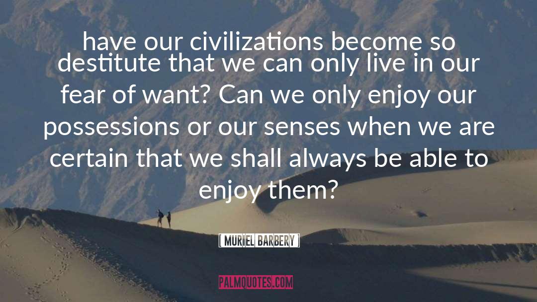 Muriel Barbery Quotes: have our civilizations become so