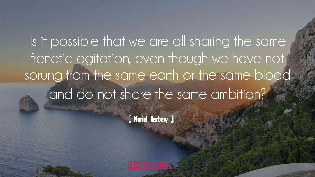 Muriel Barbery Quotes: Is it possible that we