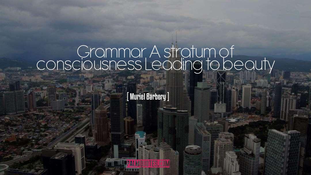 Muriel Barbery Quotes: Grammar A stratum of consciousness