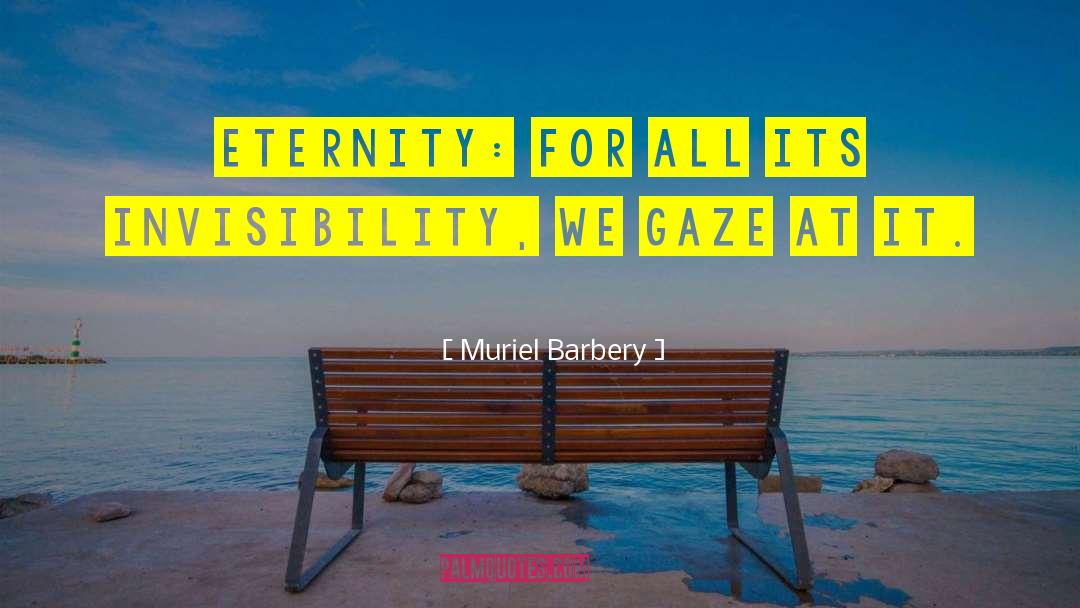 Muriel Barbery Quotes: Eternity: for all its invisibility,