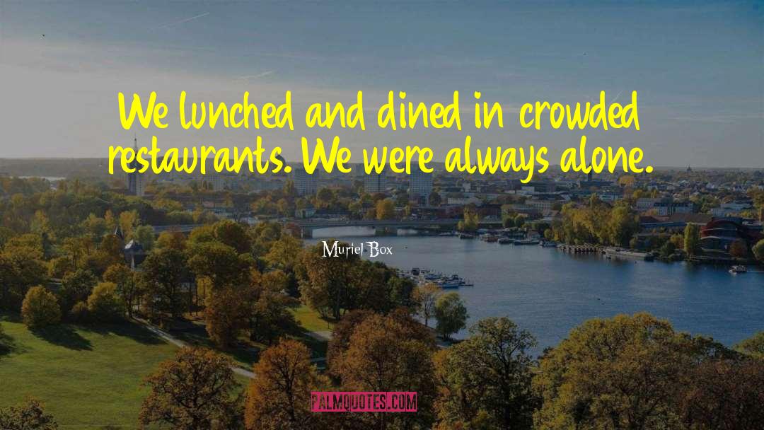 Muriel Box Quotes: We lunched and dined in