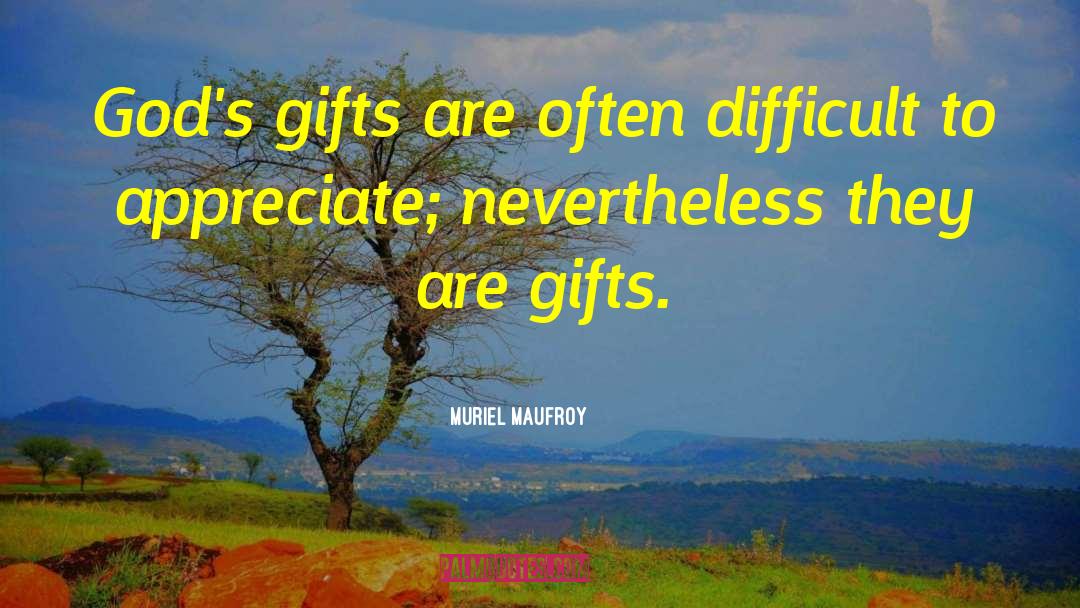 Muriel Maufroy Quotes: God's gifts are often difficult