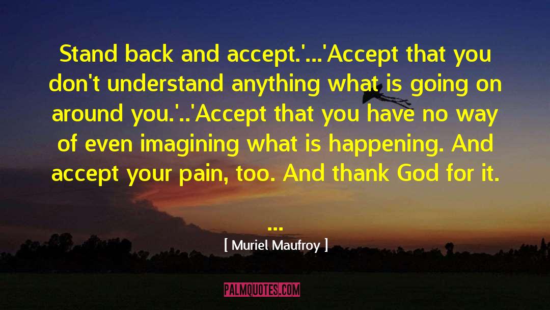 Muriel Maufroy Quotes: Stand back and accept.'...'Accept that