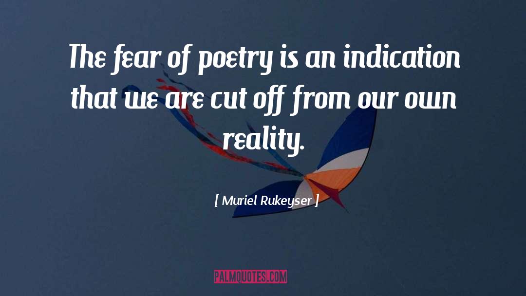 Muriel Rukeyser Quotes: The fear of poetry is