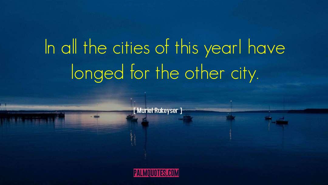 Muriel Rukeyser Quotes: In all the cities of