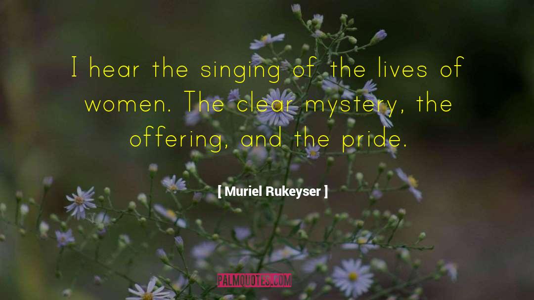 Muriel Rukeyser Quotes: I hear the singing of
