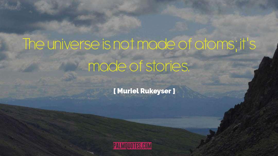 Muriel Rukeyser Quotes: The universe is not made