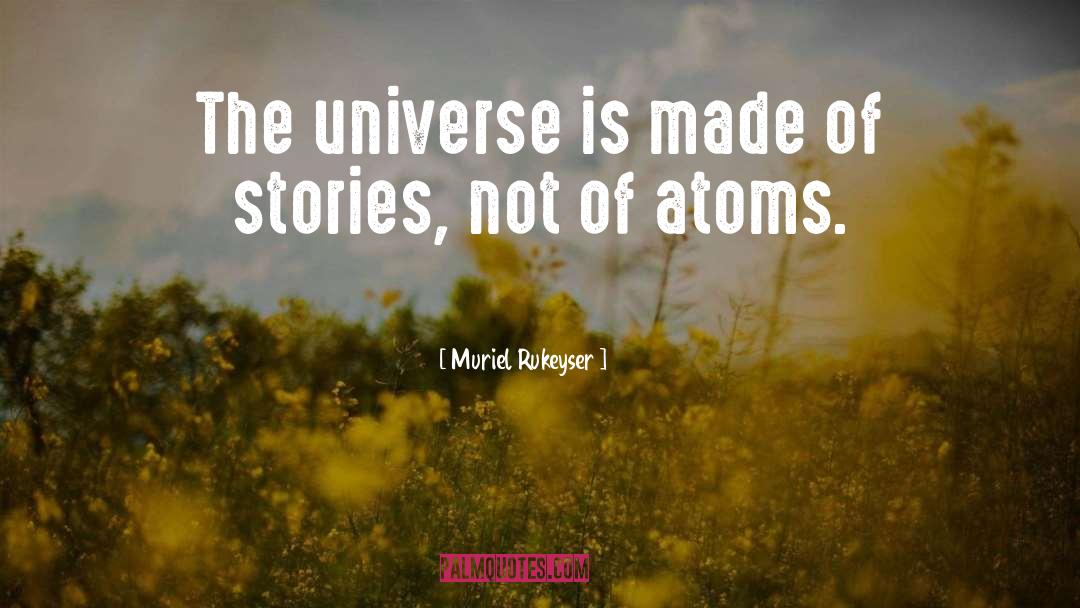 Muriel Rukeyser Quotes: The universe is made of