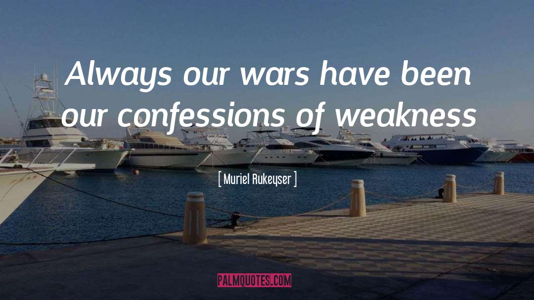 Muriel Rukeyser Quotes: Always our wars have been