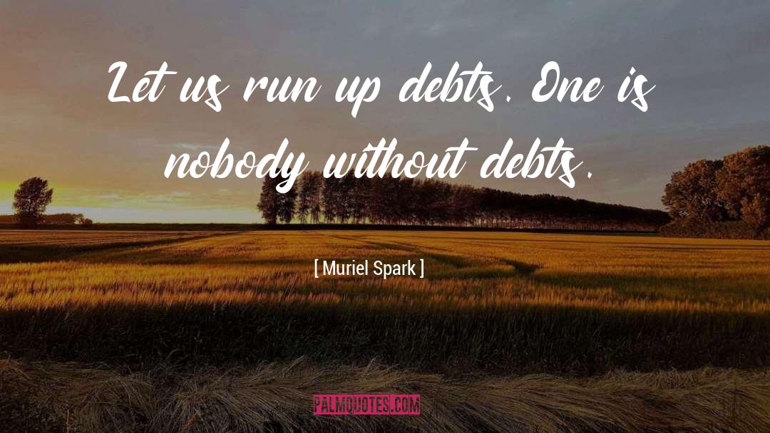 Muriel Spark Quotes: Let us run up debts.