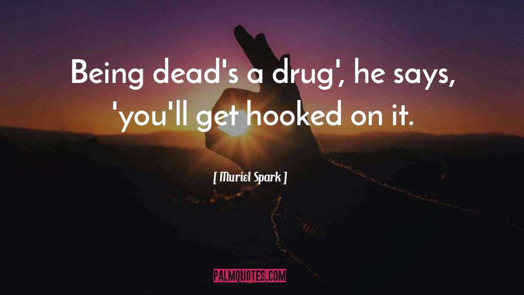 Muriel Spark Quotes: Being dead's a drug', he