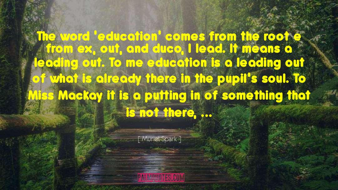 Muriel Spark Quotes: The word 'education' comes from