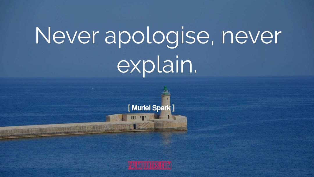 Muriel Spark Quotes: Never apologise, never explain.