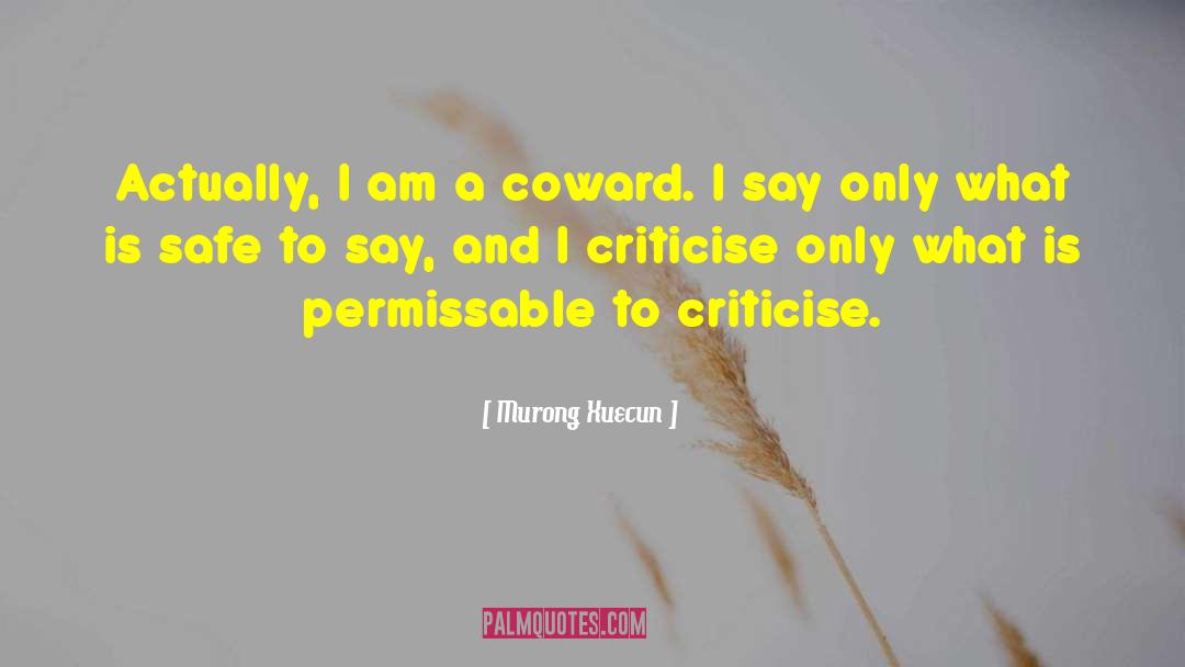 Murong Xuecun Quotes: Actually, I am a coward.