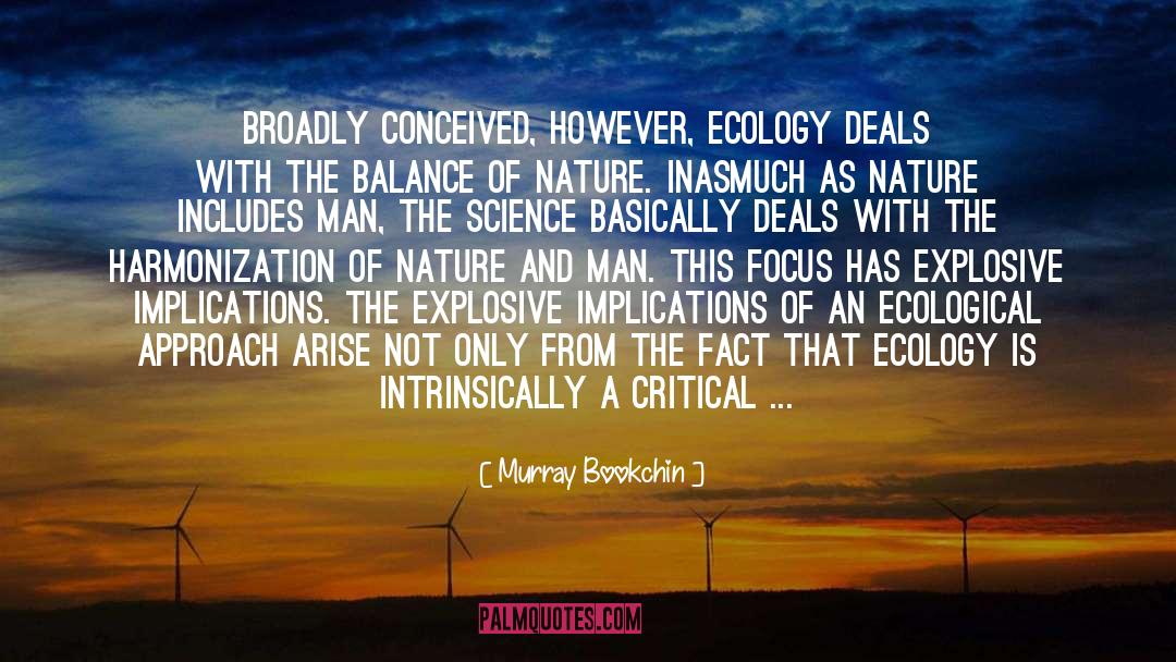 Murray Bookchin Quotes: Broadly conceived, however, ecology deals