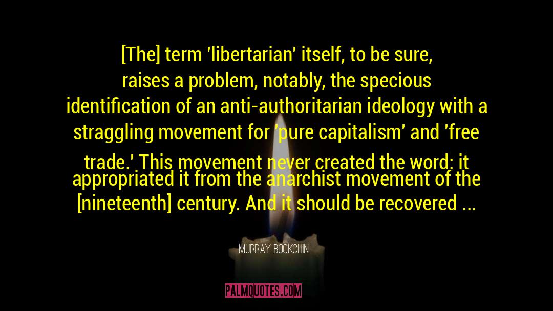 Murray Bookchin Quotes: [The] term 'libertarian' itself, to
