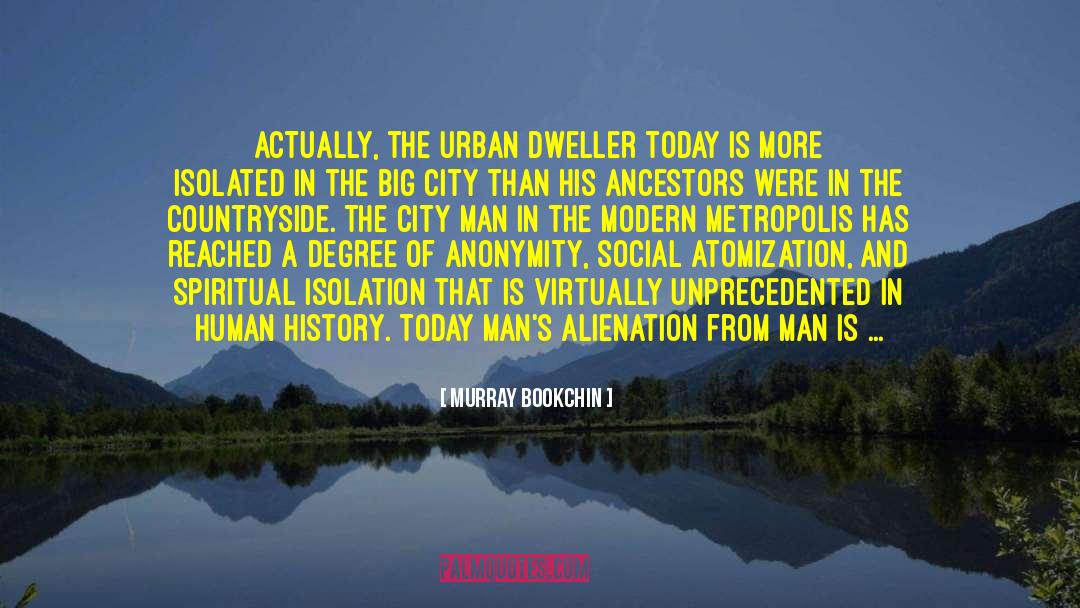 Murray Bookchin Quotes: Actually, the urban dweller today