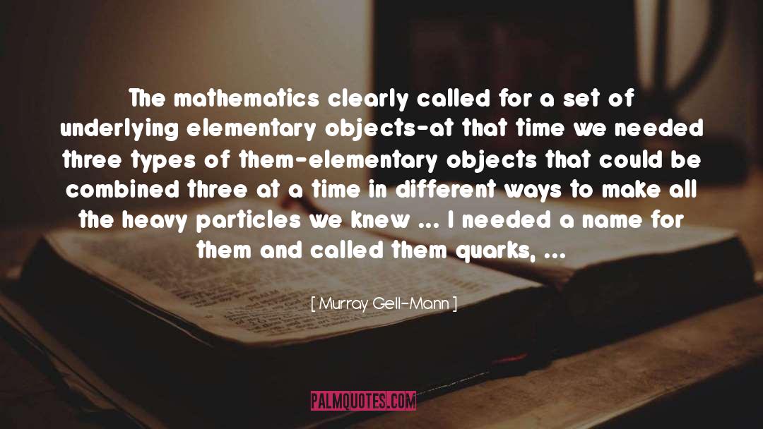 Murray Gell-Mann Quotes: The mathematics clearly called for